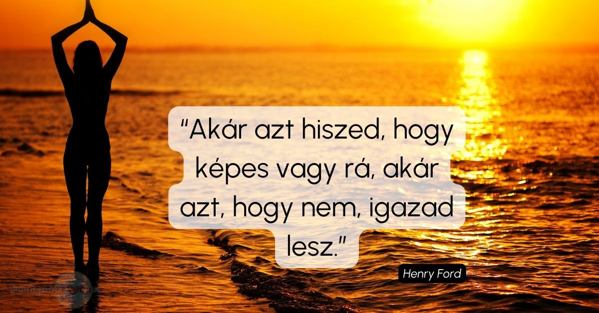 Akár hiszed, hogy képes vagy rá, akár nem, igazad lesz!